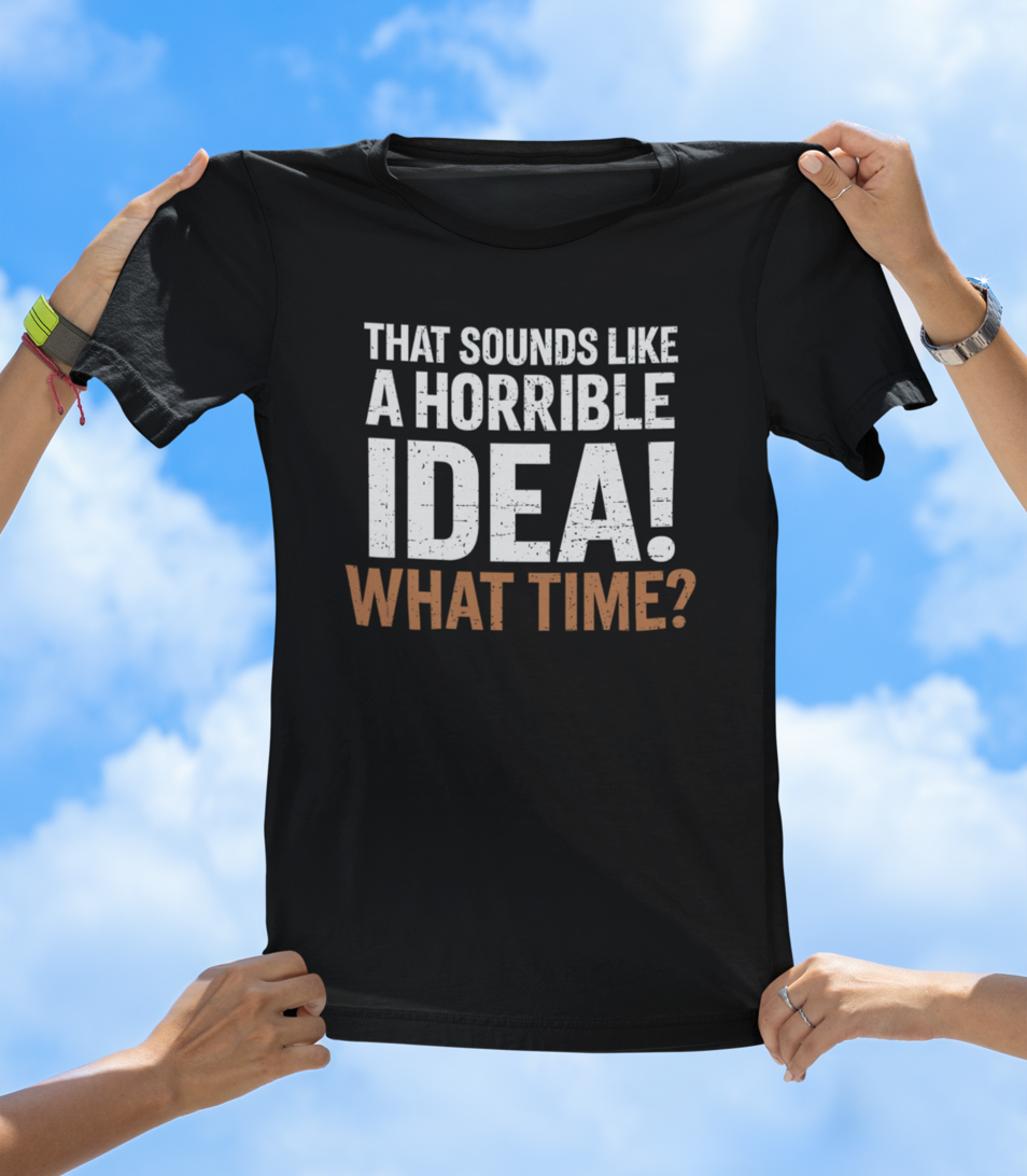That's a Horrible Idea T-Shirt | Funny Adventure Friend Group Tee - The Southern Yankee