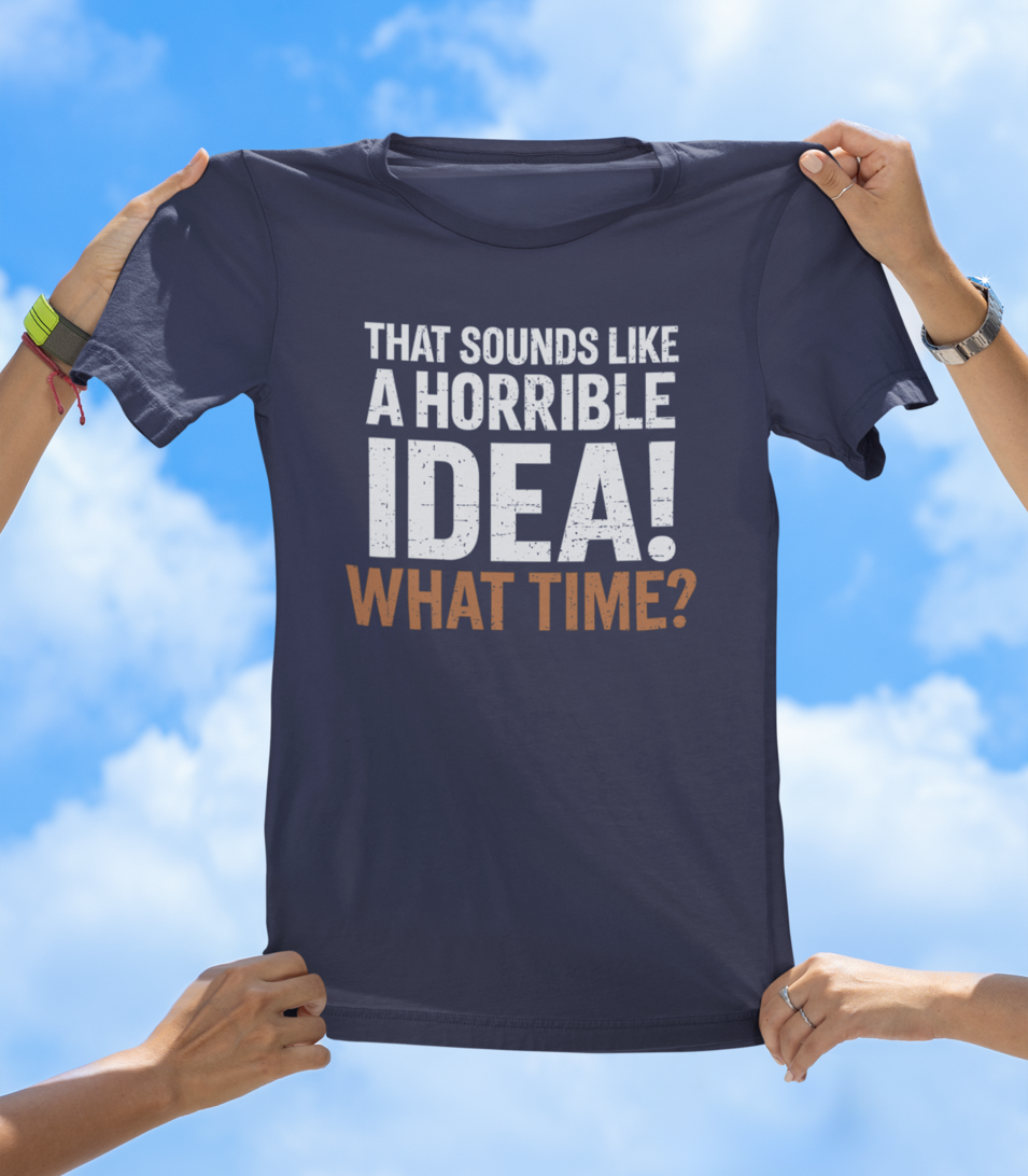 That's a Horrible Idea T-Shirt | Funny Adventure Friend Group Tee - The Southern Yankee