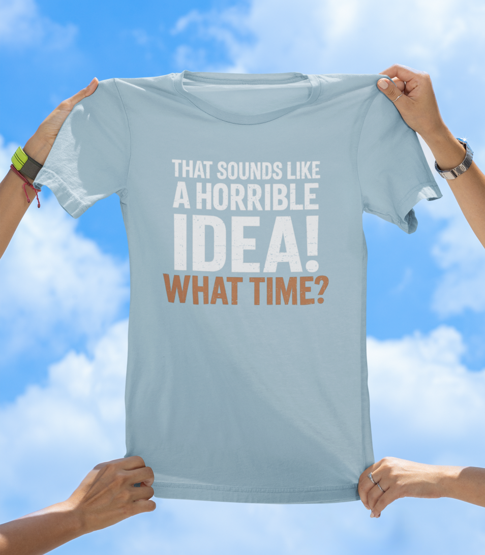 That's a Horrible Idea T-Shirt | Funny Adventure Friend Group Tee - The Southern Yankee
