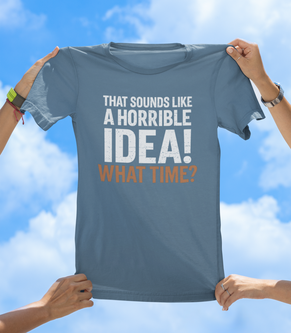 That's a Horrible Idea T-Shirt | Funny Adventure Friend Group Tee - The Southern Yankee