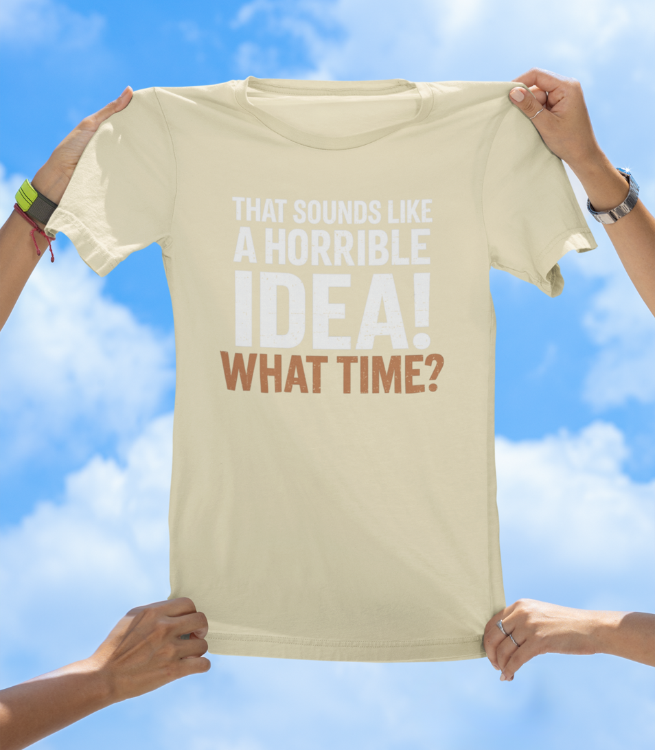 That's a Horrible Idea T-Shirt | Funny Adventure Friend Group Tee - The Southern Yankee