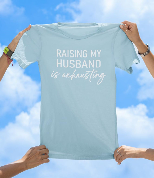 Raising My Husband Is Exhausting T-Shirt | Funny Wife Humor Tee