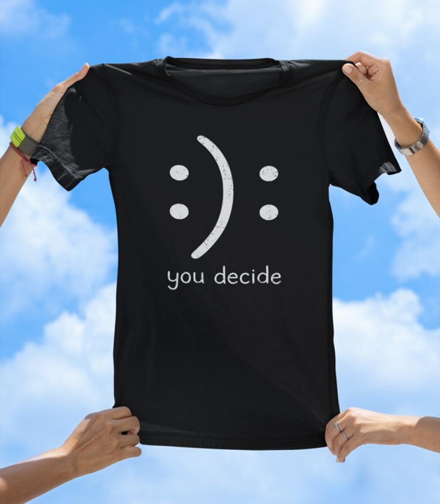 You Decide T-Shirt | Inspirational Positivity Graphic Tee