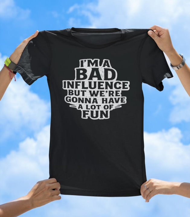 I'm a Bad Influence T-Shirt | Funny Party Friend Graphic Tee - The Southern Yankee