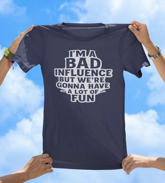 I'm a Bad Influence T-Shirt | Funny Party Friend Graphic Tee