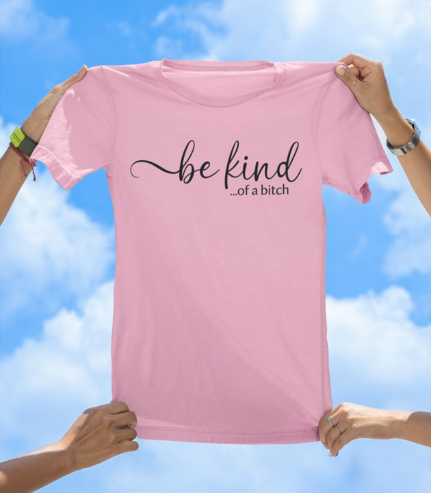 Be Kind...of a Bitch T-Shirt | Sassy & Playful Women's Graphic Tee