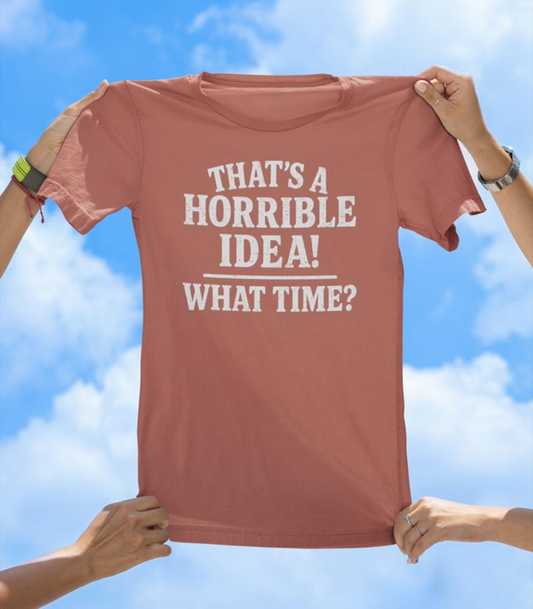 That's a Horrible Idea T-Shirt | Funny Adventure Friend Group Tee - The Southern Yankee