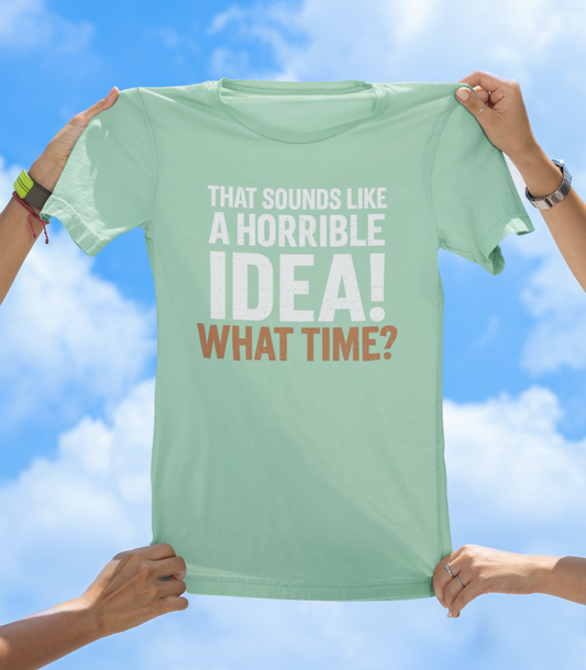 That's a Horrible Idea T-Shirt | Funny Adventure Friend Group Tee - The Southern Yankee