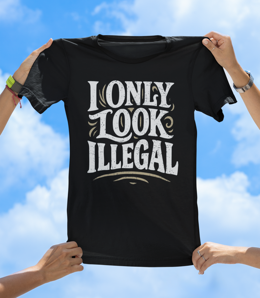 I Only Look Illegal - Funny Statement Graphic Tee