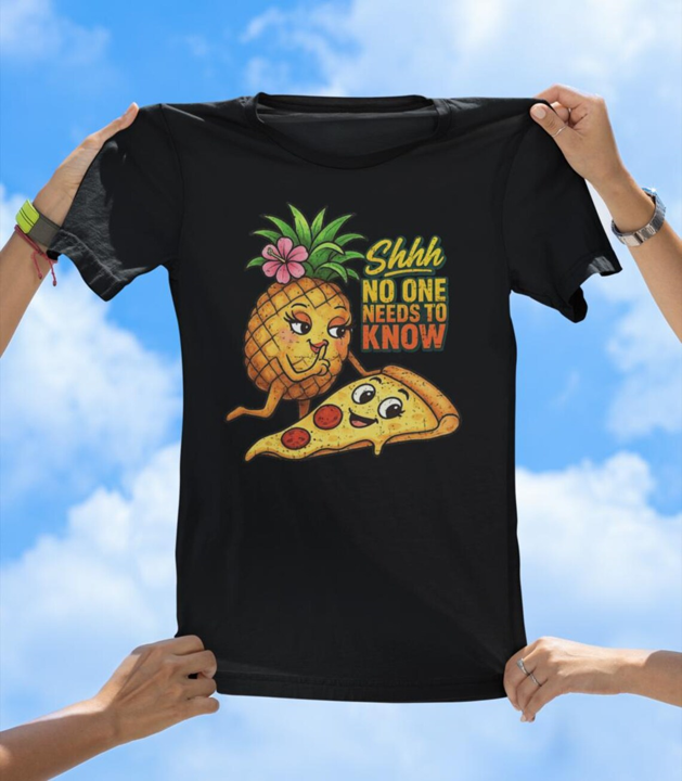Pineapple on Pizza T-Shirt | Shhh, No One Needs to Know Graphic Tee