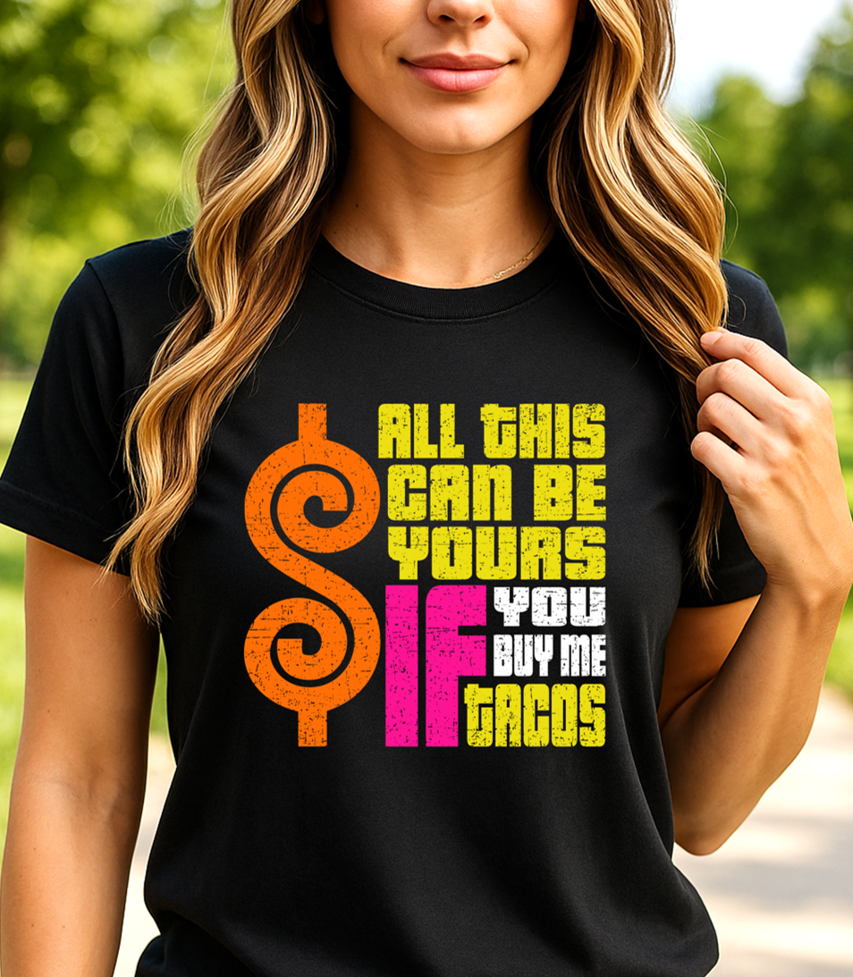 All This Can Be Yours If You Buy Me Tacos T-Shirt – Funny Parody Tee