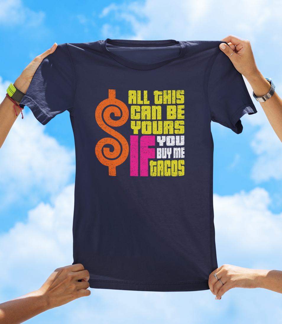 All This Can Be Yours If You Buy Me Tacos T-Shirt – Funny Parody Tee