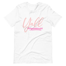 Load image into Gallery viewer, Women&#39;s Y&#39;all Fuhgeddaboutit! T-shirt