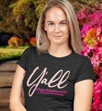 Load image into Gallery viewer, Women&#39;s Y&#39;all Fuhgeddaboutit! T-shirt