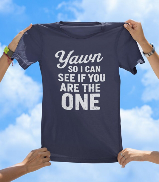 Yawn So I Can See If You Are The One T-Shirt | Funny Flirty Soulmate Tee - The Southern Yankee